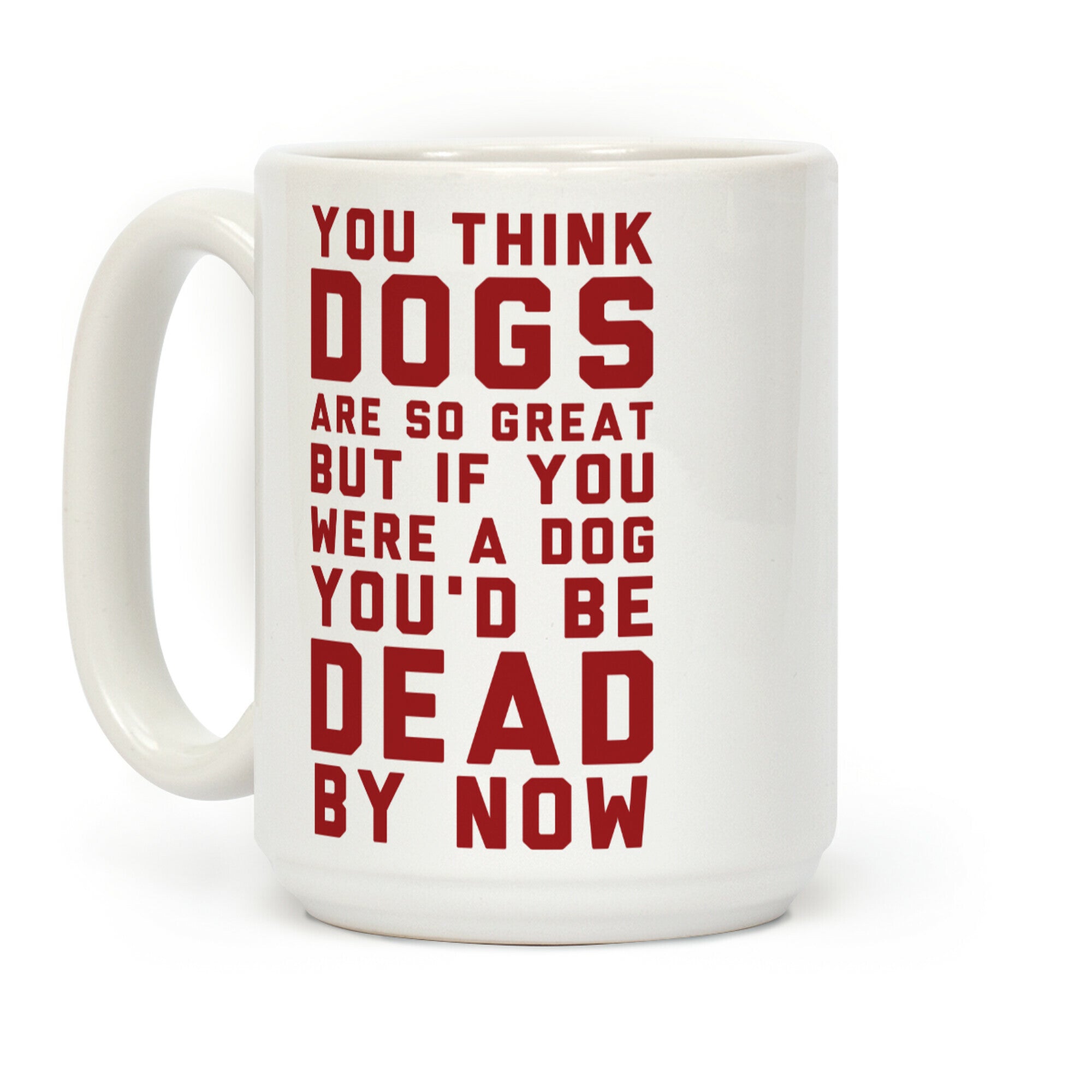 You Think Dogs Are So Great Coffee Mug